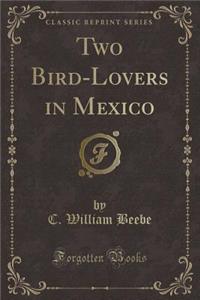 Two Bird-Lovers in Mexico (Classic Reprint)