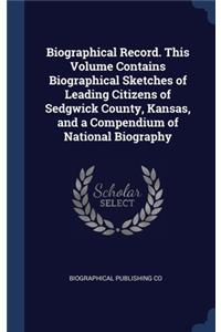 Biographical Record. This Volume Contains Biographical Sketches of Leading Citizens of Sedgwick County, Kansas, and a Compendium of National Biography