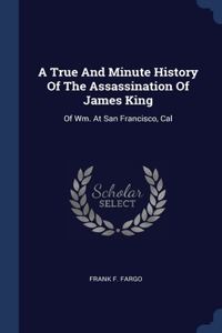 A True And Minute History Of The Assassination Of James King