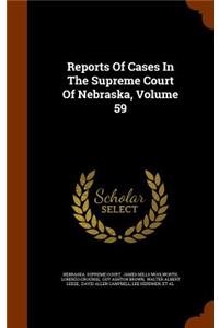 Reports of Cases in the Supreme Court of Nebraska, Volume 59
