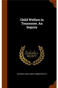Child Welfare in Tennessee. An Inquiry