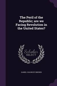 The Peril of the Republic; are we Facing Revolution in the United States?