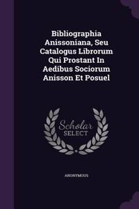 Bibliographia Anissoniana, Seu Catalogus Librorum Qui Prostant in Aedibus Sociorum Anisson Et Posuel
