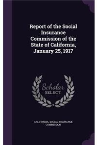 Report of the Social Insurance Commission of the State of California, January 25, 1917