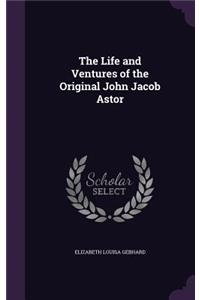 Life and Ventures of the Original John Jacob Astor
