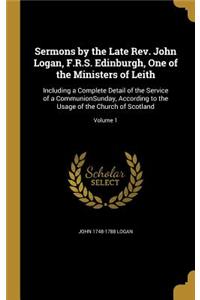 Sermons by the Late Rev. John Logan, F.R.S. Edinburgh, One of the Ministers of Leith