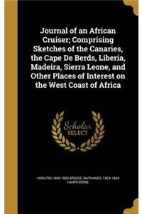Journal of an African Cruiser; Comprising Sketches of the Canaries, the Cape De Berds, Liberia, Madeira, Sierra Leone, and Other Places of Interest on the West Coast of Africa