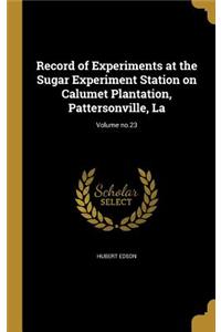 Record of Experiments at the Sugar Experiment Station on Calumet Plantation, Pattersonville, La; Volume no.23
