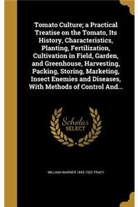 Tomato Culture; A Practical Treatise on the Tomato, Its History, Characteristics, Planting, Fertilization, Cultivation in Field, Garden, and Greenhouse, Harvesting, Packing, Storing, Marketing, Insect Enemies and Diseases, with Methods of Control A