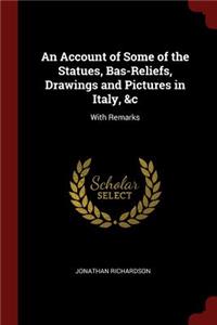 An Account of Some of the Statues, Bas-Reliefs, Drawings and Pictures in Italy, &c