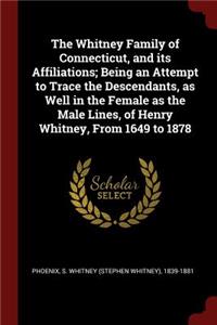 The Whitney Family of Connecticut, and Its Affiliations; Being an Attempt to Trace the Descendants, as Well in the Female as the Male Lines, of Henry Whitney, from 1649 to 1878