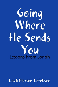 Going Where He Sends You: Lessons From Jonah