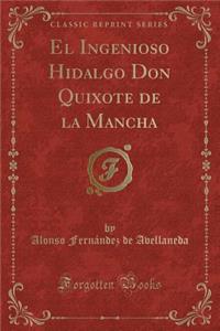 El Ingenioso Hidalgo Don Quixote de la Mancha (Classic Reprint)