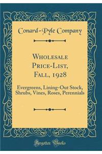 Wholesale Price-List, Fall, 1928: Evergreens, Lining-Out Stock, Shrubs, Vines, Roses, Perennials (Classic Reprint)