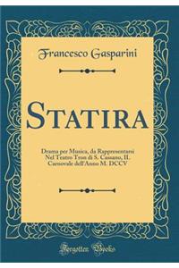 Statira: Drama Per Musica, Da Rappresentarsi Nel Teatro Tron Di S. Cassano, Il Carnovale Dell'anno M. DCCV (Classic Reprint)