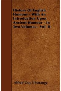 History Of English Humour - With An Introduction Upon Ancient Humour - In Two Volumes - Vol. II.