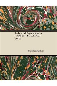 Prelude and Fugue in A minor - BWV 894 - For Solo Piano (1725)