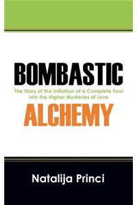 Bombastic Alchemy: The Story of the Initiation of a Complete Fool Into the Higher Mysteries of Love