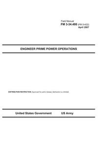 Field Manual FM 3-34.480 (FM 5-422) Engineer Prime Power Operations April 2007