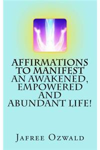 Affirmations to Manifest an Awakened, Empowered and Abundant Life!