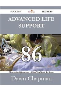 Advanced Life Support 86 Success Secrets - 86 Most Asked Questions on Advanced Life Support - What You Need to Know