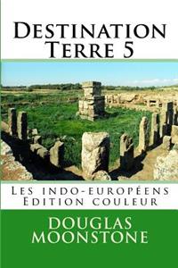 Destination Terre 5: Les Indo-EuropÃ©ens - Edition Couleur