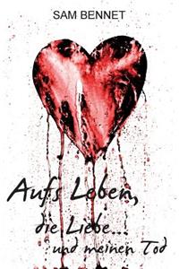 Aufs Leben, Die Liebe...Und Meinen Tod