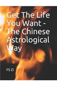 Get The Life You Want - The Chinese Astrological Way