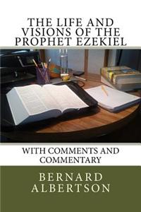 The Life and Visions of the Prophet Ezekiel: With Comments and Commentary