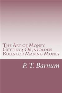 The Art of Money Getting; Or, Golden Rules for Making Money
