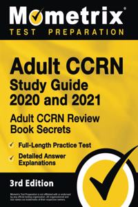 Adult Ccrn Study Guide 2020 and 2021 - Adult Ccrn Review Book Secrets, Full-Length Practice Test, Detailed Answer Explanations