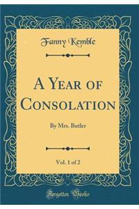 A Year of Consolation, Vol. 1 of 2: By Mrs. Butler (Classic Reprint)