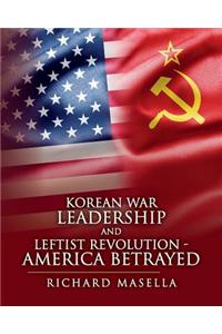 Korean War Leadership and Leftist Revolution - America Betrayed