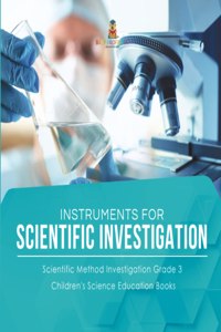 Instruments for Scientific Investigation Scientific Method Investigation Grade 3 Children's Science Education Books