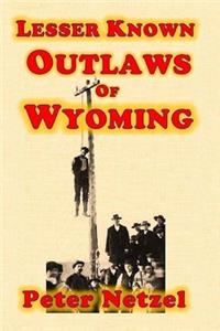 Lesser Known Outlaws Of Wyoming