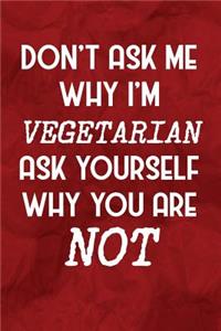 Don't Ask Me Why I'm Vegetarian Ask Yourself Why You Are Not