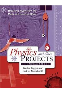 Breaking Away from the Math and Science Book: Physics and Other Projects for Grades 3-12