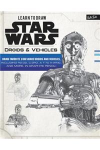 Learn to Draw Star Wars: Droids & Vehicles: Draw Favorite Star Wars Droids and Vehicles, Including R2-D2, C-3po, a T-70 X-Wing, and More, in Graphite Pencil