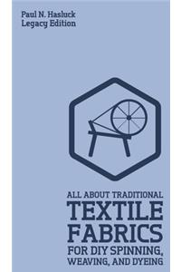 All About Traditional Textile Fabrics For DIY Spinning, Weaving, And Dyeing (Legacy Edition)