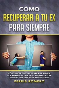 Cómo Recuperar a tu Ex para Siempre