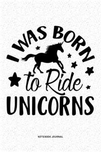 I Was Born To Ride Unicorns
