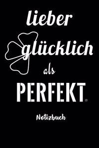 LIEBER GLÜCKLICH ALS PERFEKT - Notizbuch