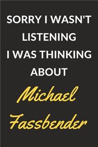 Sorry I Wasn't Listening I Was Thinking About Michael Fassbender