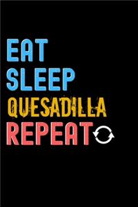 Eat, Sleep, QUESADILLA, Repeat Notebook - QUESADILLA Funny Gift