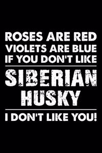 Roses are Red Violets are Blue If You Don't Like Siberian Husky I Don't Like You