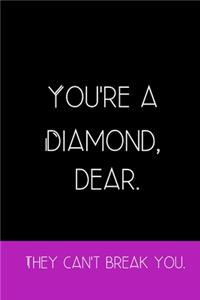 You're a Diamond Dear. They Can't Break You.