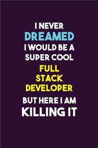I Never Dreamed I would Be A Super Cool Full Stack Developer But Here I Am Killing It