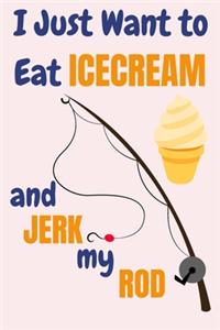 I Just Want To Eat Ice Cream And Jerk My Rod