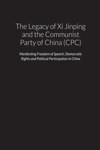 Legacy of Xi Jinping and the Communist Party of China (CPC) - Manifesting Freedom of Speech, Democratic Rights and Political Participation in the People's Republic of China