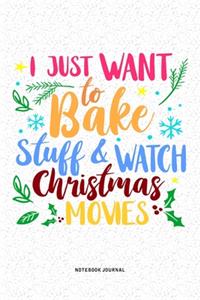 I Just Want To Bake Stuff And Watch Christmas Movies: A 6x9 Inch Diary Notebook Journal With A Bold Text Font Slogan On A Matte Cover and 120 Blank Lined Pages Makes A Great Alternative To A Card